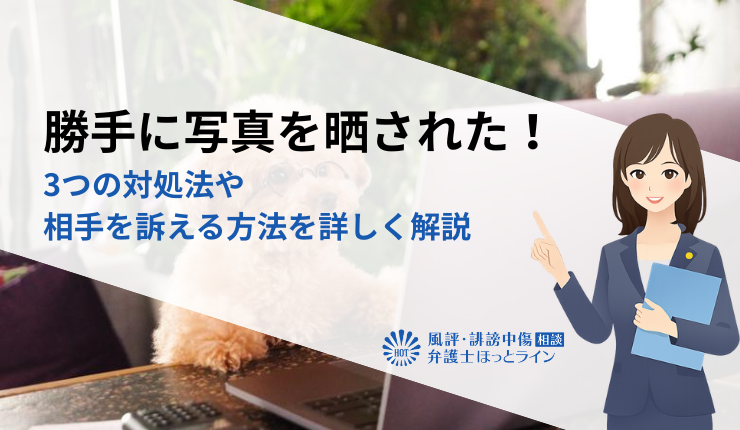 勝手に写真を晒された！3つの対処法や相手を訴える方法を詳しく解説