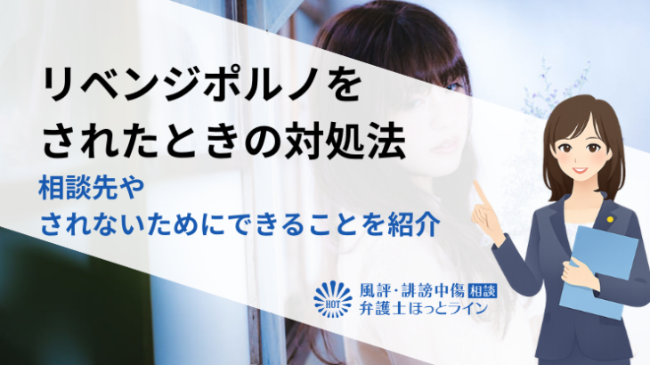 リベンジポルノをされたときの対処法｜相談先やされないためにできることを紹介