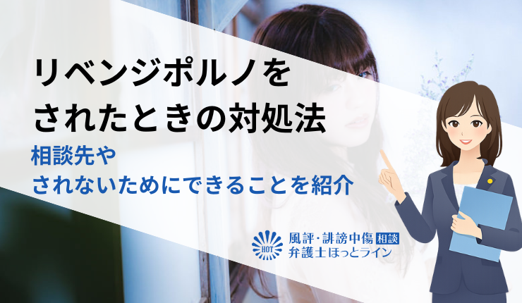 リベンジポルノをされたときの対処法｜相談先やされないためにできることを紹介