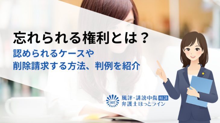 忘れられる権利とは？認められるケースや削除請求する方法、判例を紹介