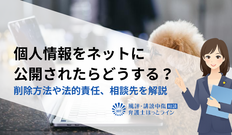 個人情報をネットに公開されたらどうする？削除方法や法的責任、相談先を解説