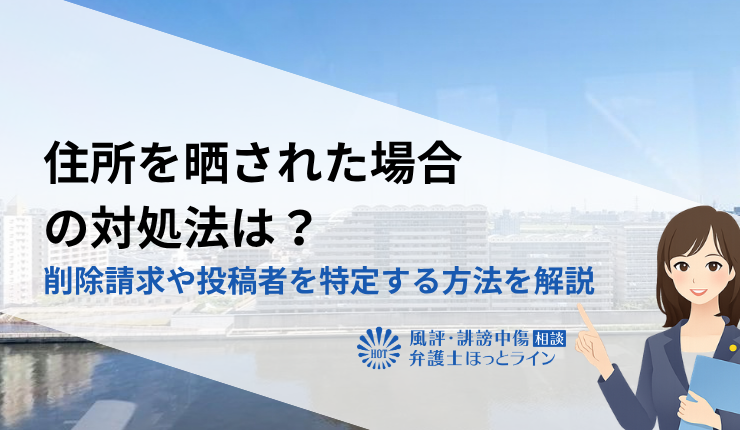 住所を晒された場合の対処法は?削除請求や投稿者を特定する方法を解説